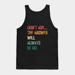 Don't ask... the answer will always be no Tank Top